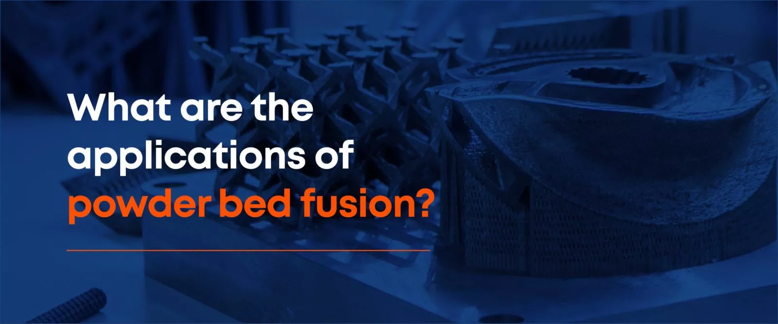 What are the applications of powder bed fusion?